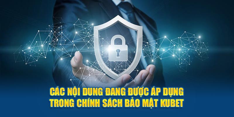 Các nội dung đang được áp dụng trong chính sách bảo mật Kubet