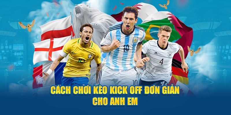 Cách chơi kèo kick off đơn giản cho anh em