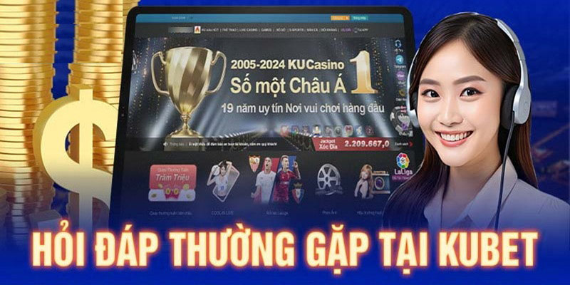 Giải đáp câu hỏi thường gặp Kubet về cách liên hệ nhà cái