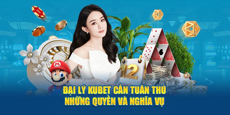 Đại lý Kubet cần tuân thủ những quyền và nghĩa vụ