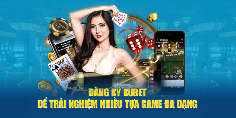 Đăng ký Kubet để trải nghiệm nhiều tựa game đa dạng