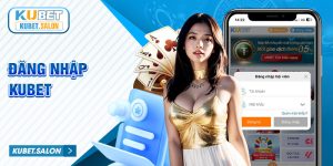 Đăng Nhập Kubet - Thương Hiệu Giải Trí Ku Casino Siêu Hot 