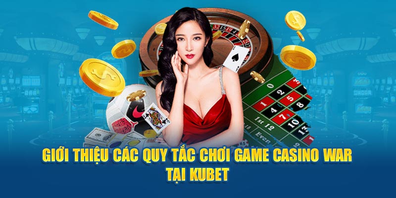 Giới thiệu các quy tắc chơi game Casino War tại Kubet