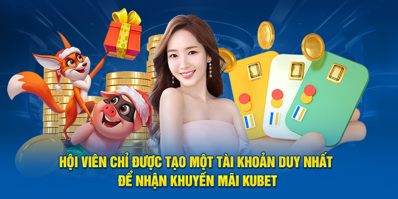 Hội viên chỉ được tạo một tài khoản duy nhất để nhận khuyến mãi Kubet