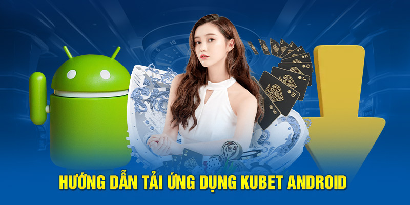 Thao tác tải ứng dụng Kubet Android