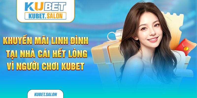 Khuyến mãi linh đình tại nhà cái hết lòng vì người chơi Kubet