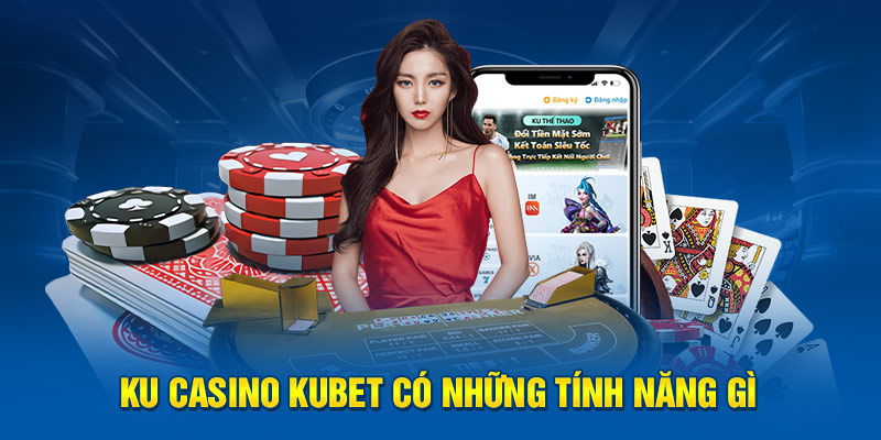 Ku casino Kubet có những tính năng gì