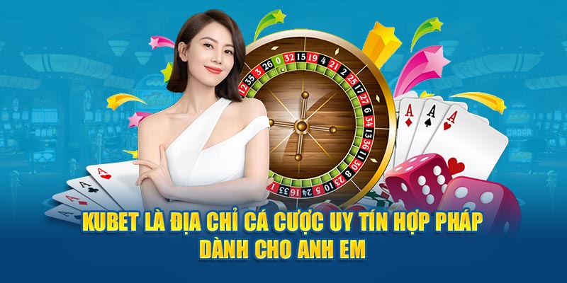 Kubet là địa chỉ cá cược uy tín hợp pháp dành cho anh em