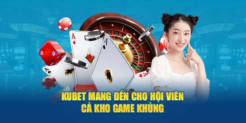 Kubet mang đến cho hội viên cả kho game khủng