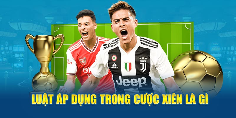 Luật áp dụng trong cược xiên là gì