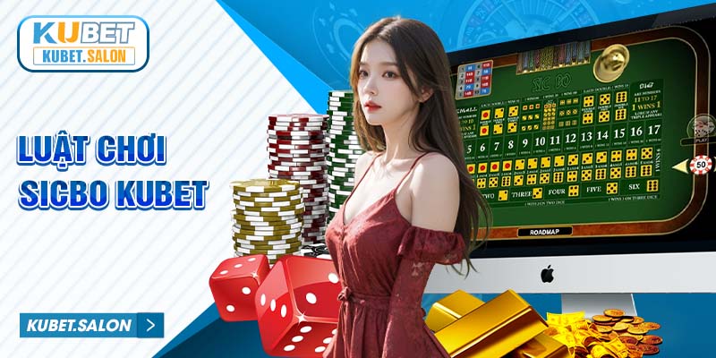 Luật Chơi Sicbo Kubet - Quy Tắc Và Chiến Lược Chiến Thắng