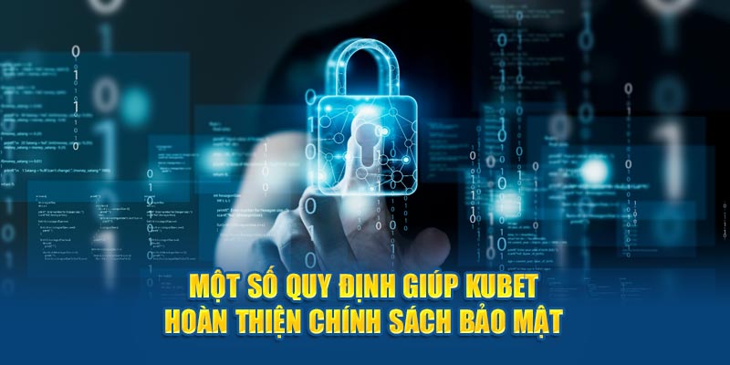 Một số quy định giúp Kubet hoàn thiện chính sách bảo mật