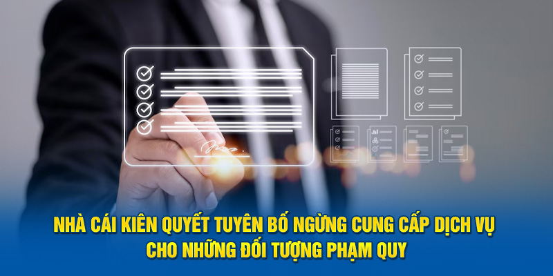 Nhà cái kiên quyết tuyên bố ngừng cung cấp dịch vụ cho những đối tượng phạm quy