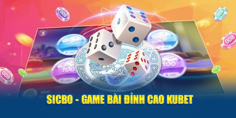 Sicbo - Game bài đỉnh cao Kubet