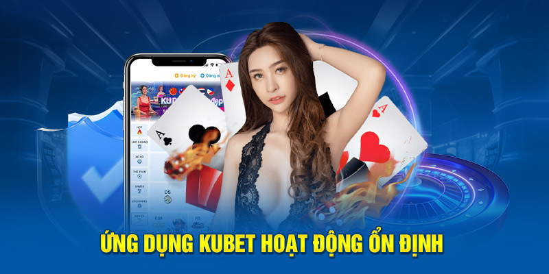 Ứng dụng Kubet hoạt động ổn định