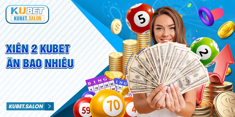 Xiên 2 Kubet Ăn Bao Nhiêu Và Cẩm Nang Đánh Lô Ăn Đậm