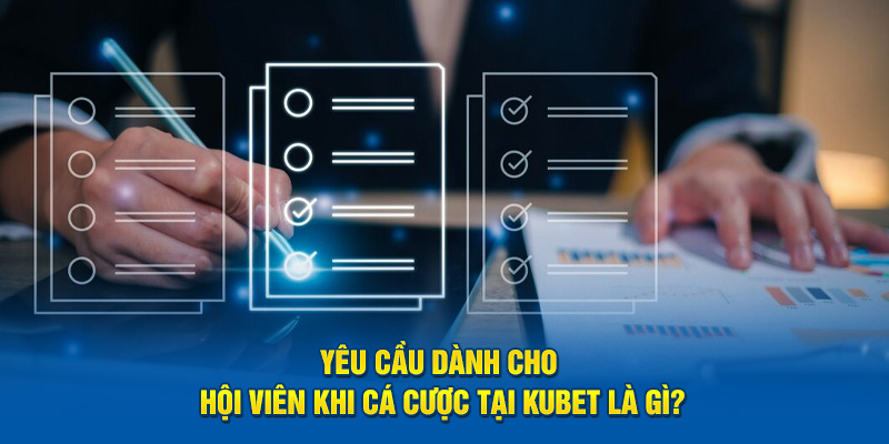 Yêu cầu dành cho hội viên khi cá cược tại Kubet là gì?